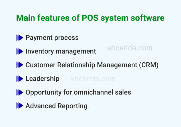 Main features of POS system software: Payment process, Inventory management, Customer Relationship Management (CRM), Leadership, Opportunity for omnichannel sales, Advanced Reporting