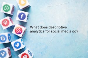 What does descriptive analytics for social media do