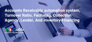 Accounts Receivable automation system, Turnover Ratio, Factoring, Collection Agency, Lender, And Inventory Financing