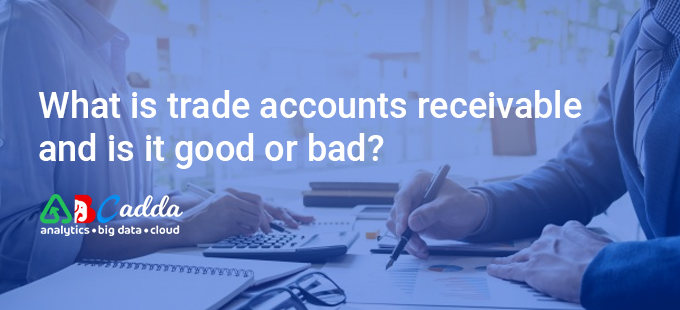 What is trade accounts receivable and is it good or bad